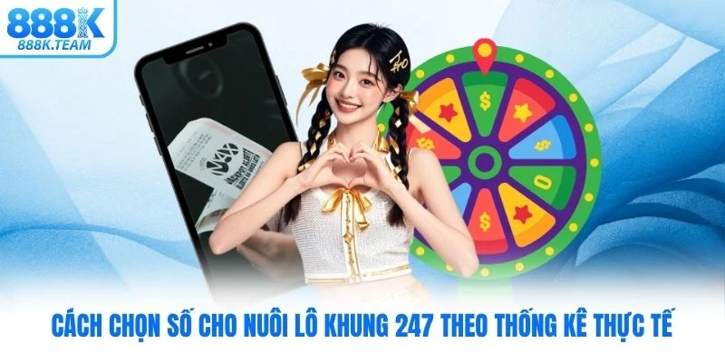Cách chọn số cho nuôi lô khung 247 theo thống kê thực tế
