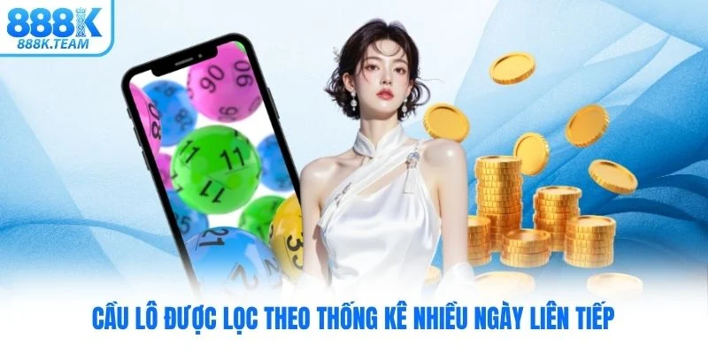 Cầu lô được lọc theo thống kê nhiều ngày liên tiếp