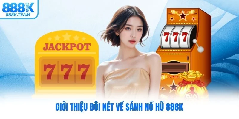 Giới thiệu đôi nét về sảnh nổ hũ 888K