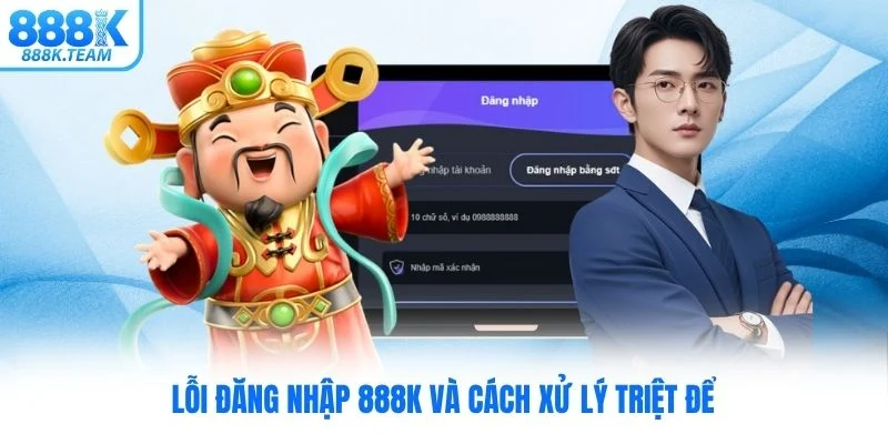 Lỗi đăng nhập 888K và cách xử lý triệt để