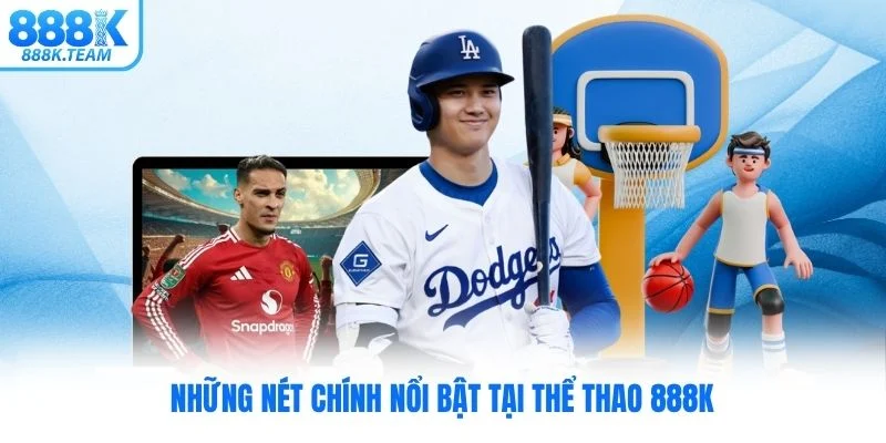 Những nét chính nổi bật tại thể thao 888K