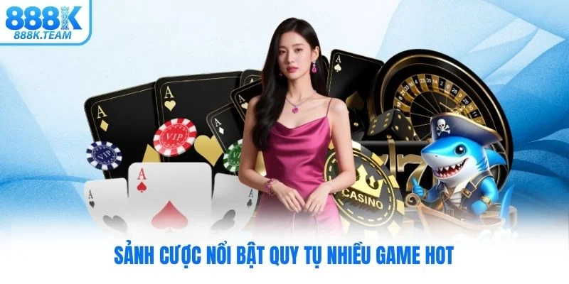 Sảnh cược nổi bật quy tụ nhiều game hot