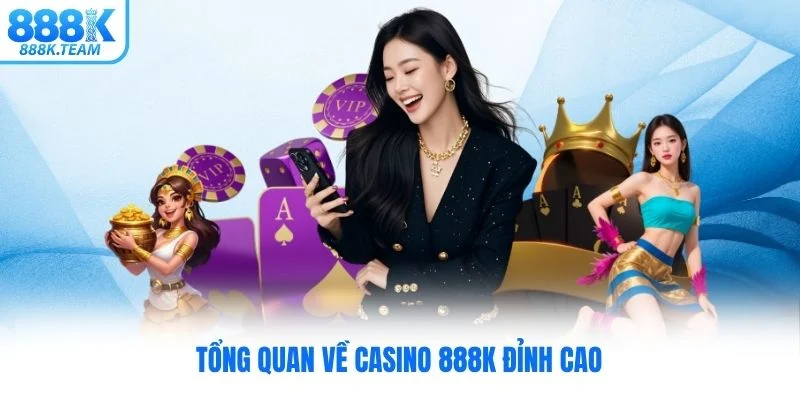 Tổng quan về Casino 888K đỉnh cao
